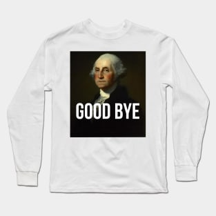 Good Bye - George Washington Portrait - Hamilton inspired Long Sleeve T-Shirt